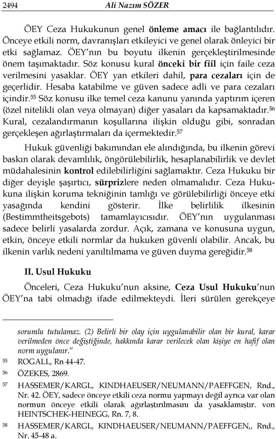 Hesaba katabilme ve güven sadece adli ve para cezaları içindir. 55 Söz konusu ilke temel ceza kanunu yanında yaptırım içeren (özel nitelikli olan veya olmayan) diğer yasaları da kapsamaktadır.