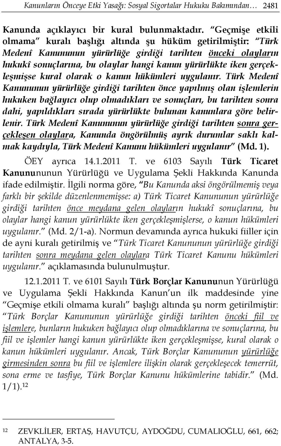 gerçekleşmişse kural olarak o kanun hükümleri uygulanır.