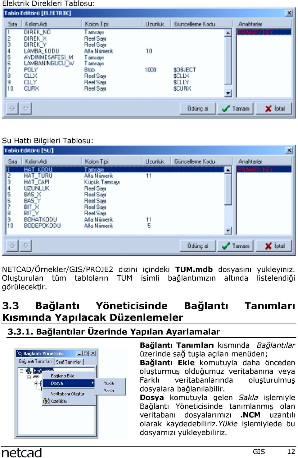 Bağlantõlar Üzerinde Yapõlan Ayarlamalar Bağlantõ Tanõmlarõ kõsmõnda Bağlantõlar üzerinde sağ tuşla açõlan menüden; Bağlantõ Ekle komutuyla daha önceden oluşturmuş olduğumuz veritabanõna