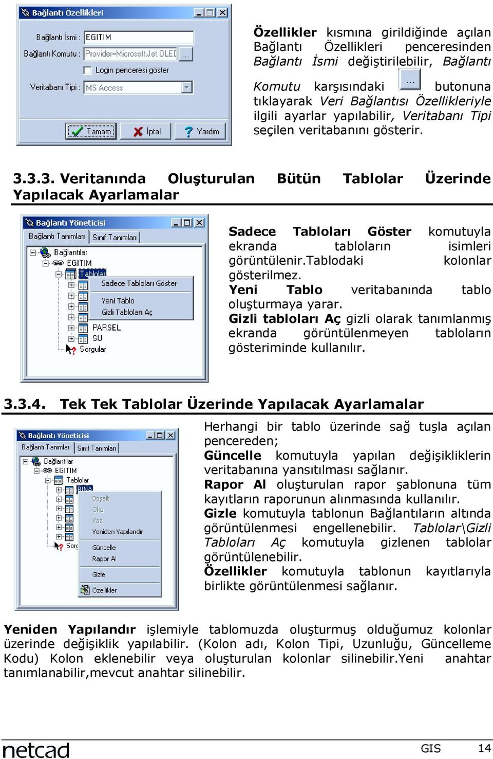 3.3. Veritanõnda Oluşturulan Bütün Tablolar Üzerinde Yapõlacak Ayarlamalar Sadece Tablolarõ Göster komutuyla ekranda tablolarõn isimleri görüntülenir.tablodaki kolonlar gösterilmez.