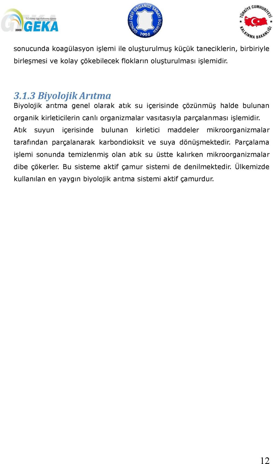 işlemidir. Atık suyun içerisinde bulunan kirletici maddeler mikroorganizmalar tarafından parçalanarak karbondioksit ve suya dönüşmektedir.