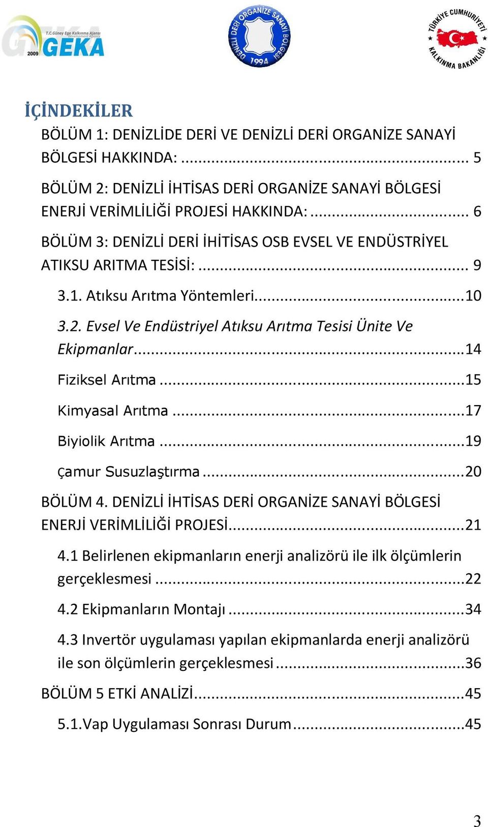 ..14 Fiziksel Arıtma...15 Kimyasal Arıtma...17 Biyiolik Arıtma...19 Çamur Susuzlaştırma...20 BÖLÜM 4. DENİZLİ İHTİSAS DERİ ORGANİZE SANAYİ BÖLGESİ ENERJİ VERİMLİLİĞİ PROJESİ...21 4.