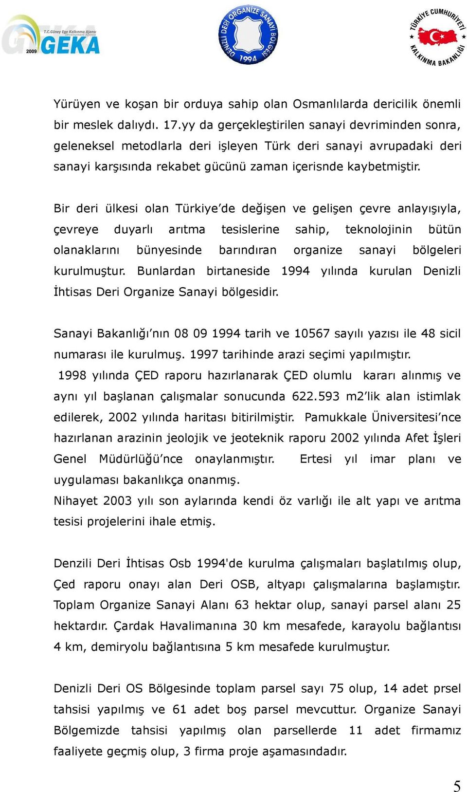 Bir deri ülkesi olan Türkiye de değişen ve gelişen çevre anlayışıyla, çevreye duyarlı arıtma tesislerine sahip, teknolojinin bütün olanaklarını bünyesinde barındıran organize sanayi bölgeleri