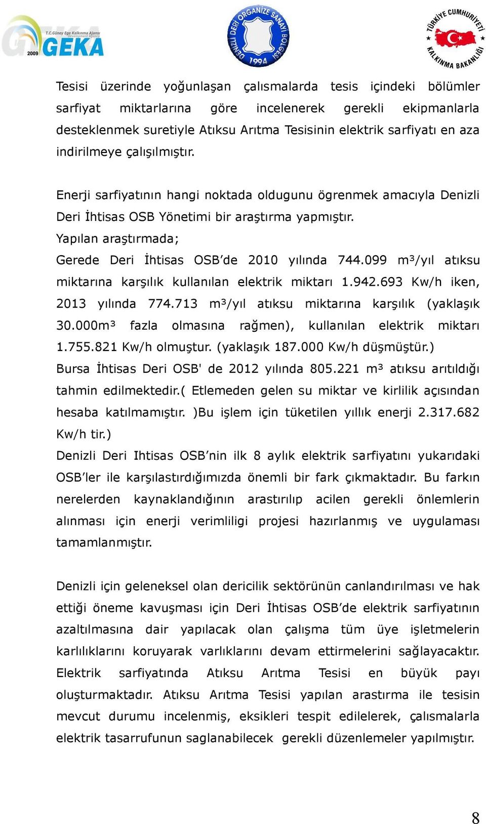 Yapılan araştırmada; Gerede Deri İhtisas OSB de 2010 yılında 744.099 m³/yıl atıksu miktarına karşılık kullanılan elektrik miktarı 1.942.693 Kw/h iken, 2013 yılında 774.