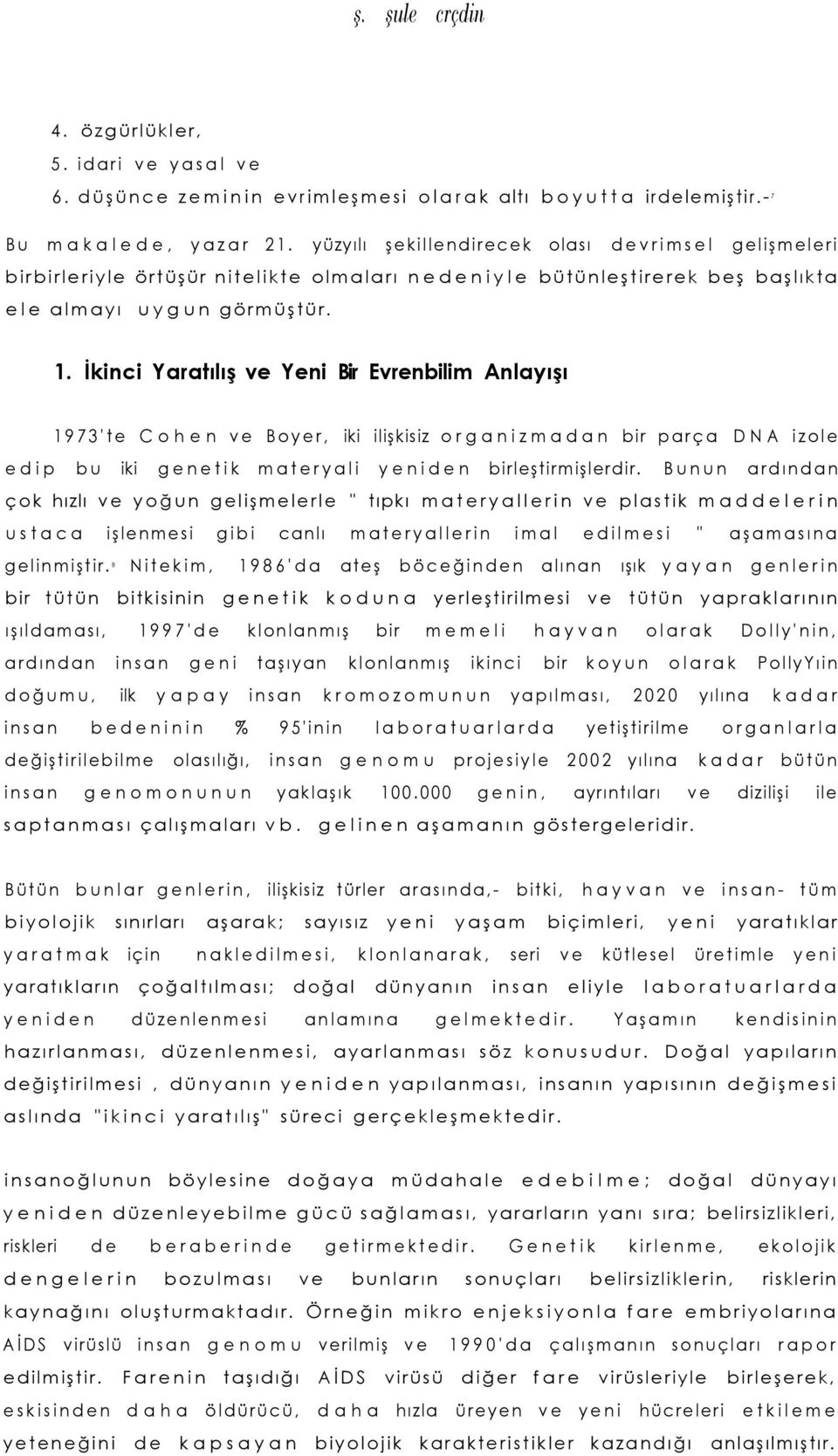 İkinci Yaratılış ve Yeni Bir Evrenbilim Anlayışı 1973'te Cohen ve Boyer, iki ilişkisiz organizmadan bir parça DNA izole edip bu iki genetik materyali yeniden birleştirmişlerdir.