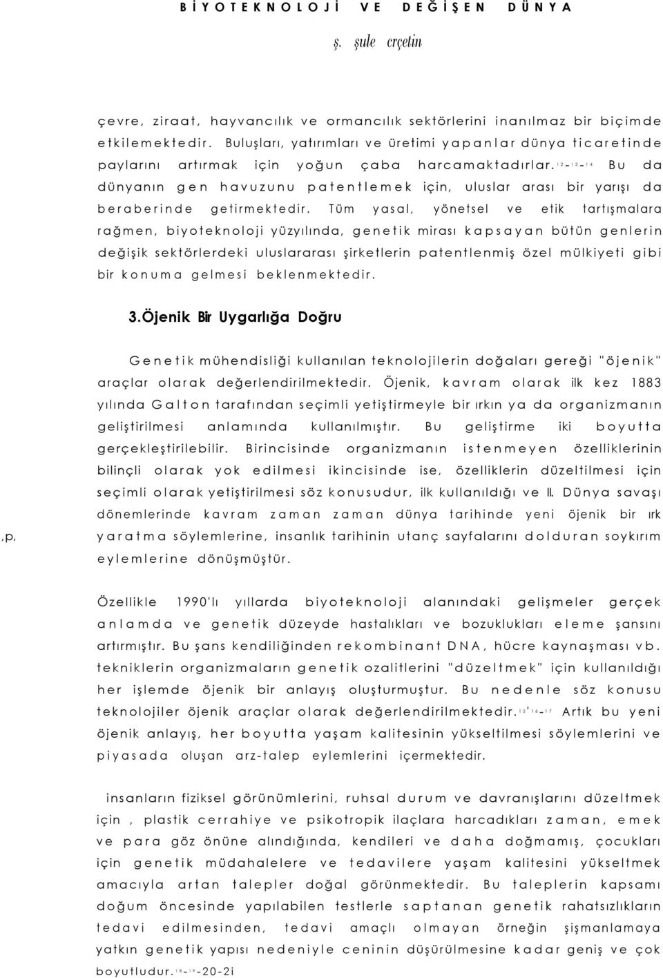 - - Bu da 12 13 14 dünyanın gen havuzunu patentlemek için, uluslar arası bir yarışı da beraberinde getirmektedir.