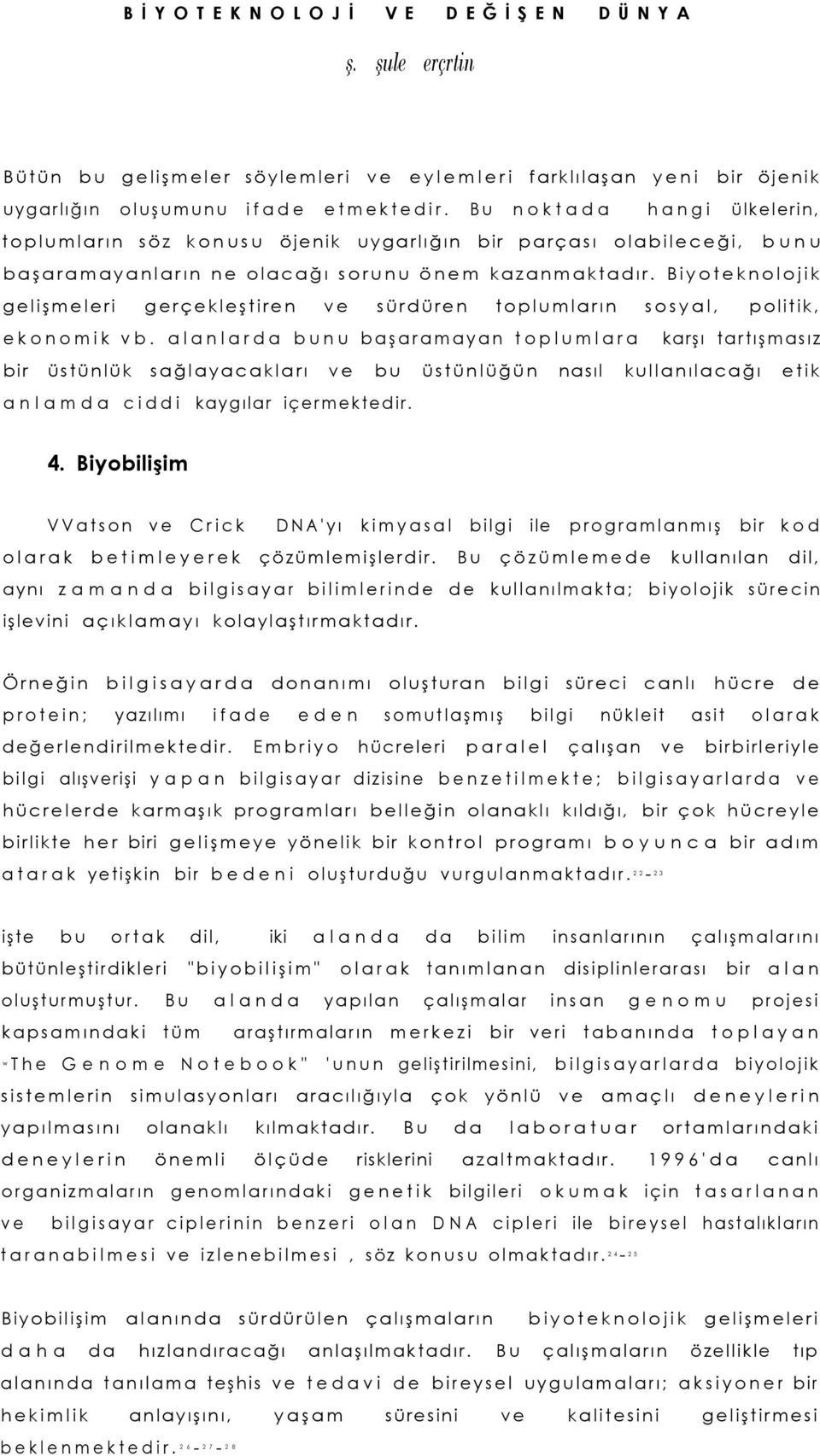 Biyoteknolojik gelişmeleri gerçekleştiren ve sürdüren toplumların sosyal, politik, ekonomik vb.