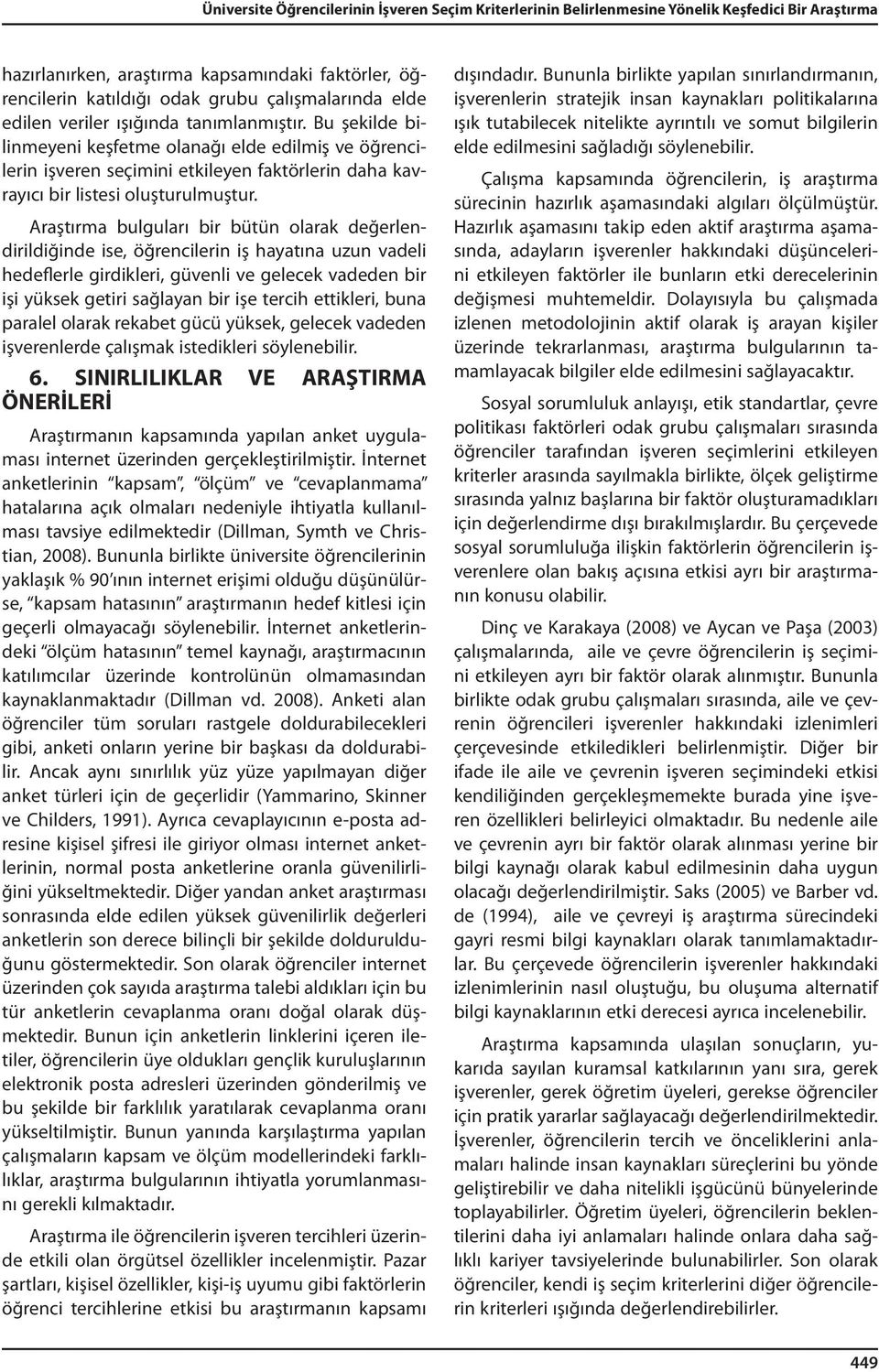 Araştırma bulguları bir bütün olarak değerlendirildiğinde ise, öğrencilerin iş hayatına uzun vadeli hedeflerle girdikleri, güvenli ve gelecek vadeden bir işi yüksek getiri sağlayan bir işe tercih