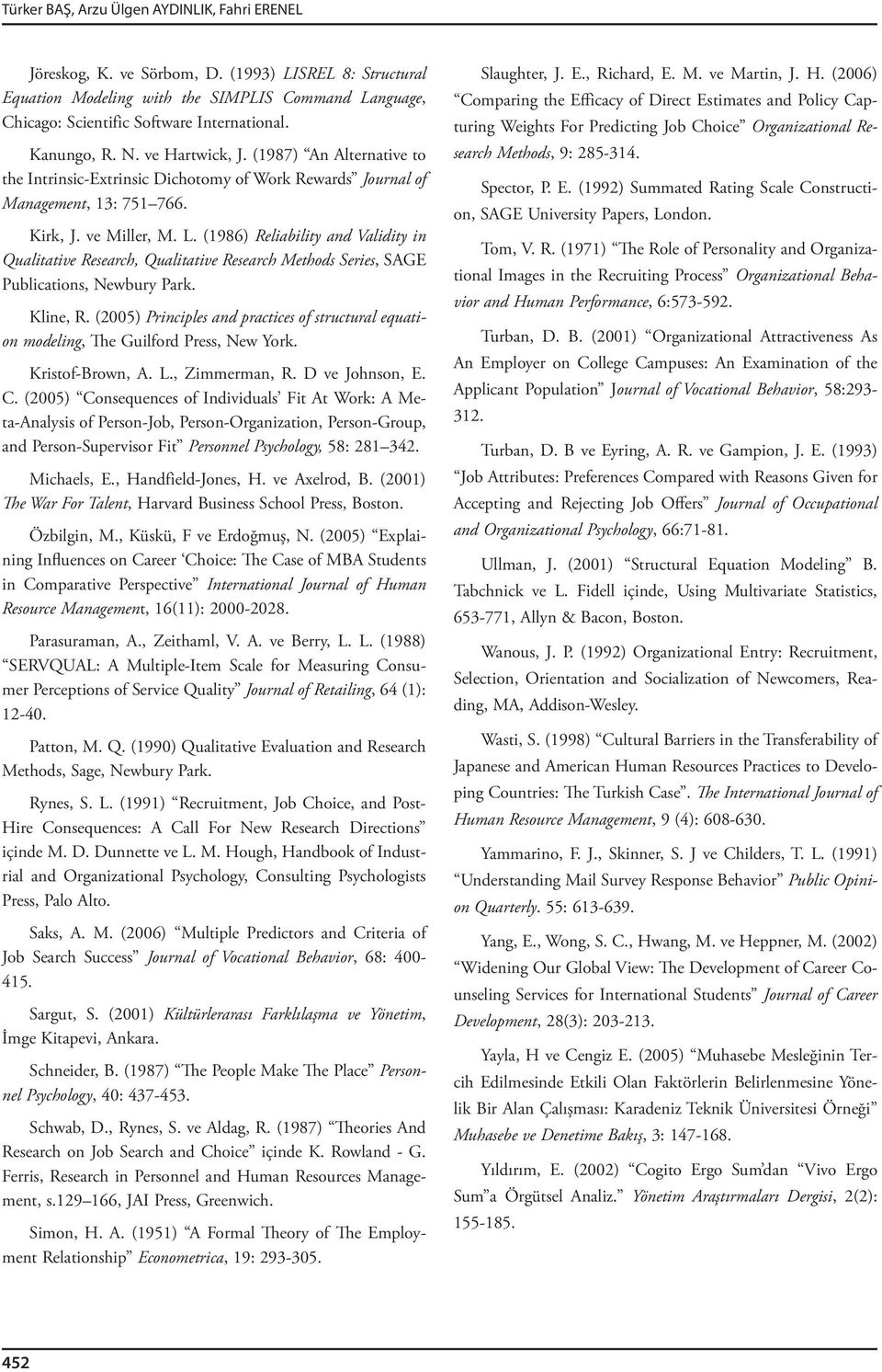 (1986) Reliability and Validity in Qualitative Research, Qualitative Research Methods Series, SAGE Publications, Newbury Park. Kline, R.