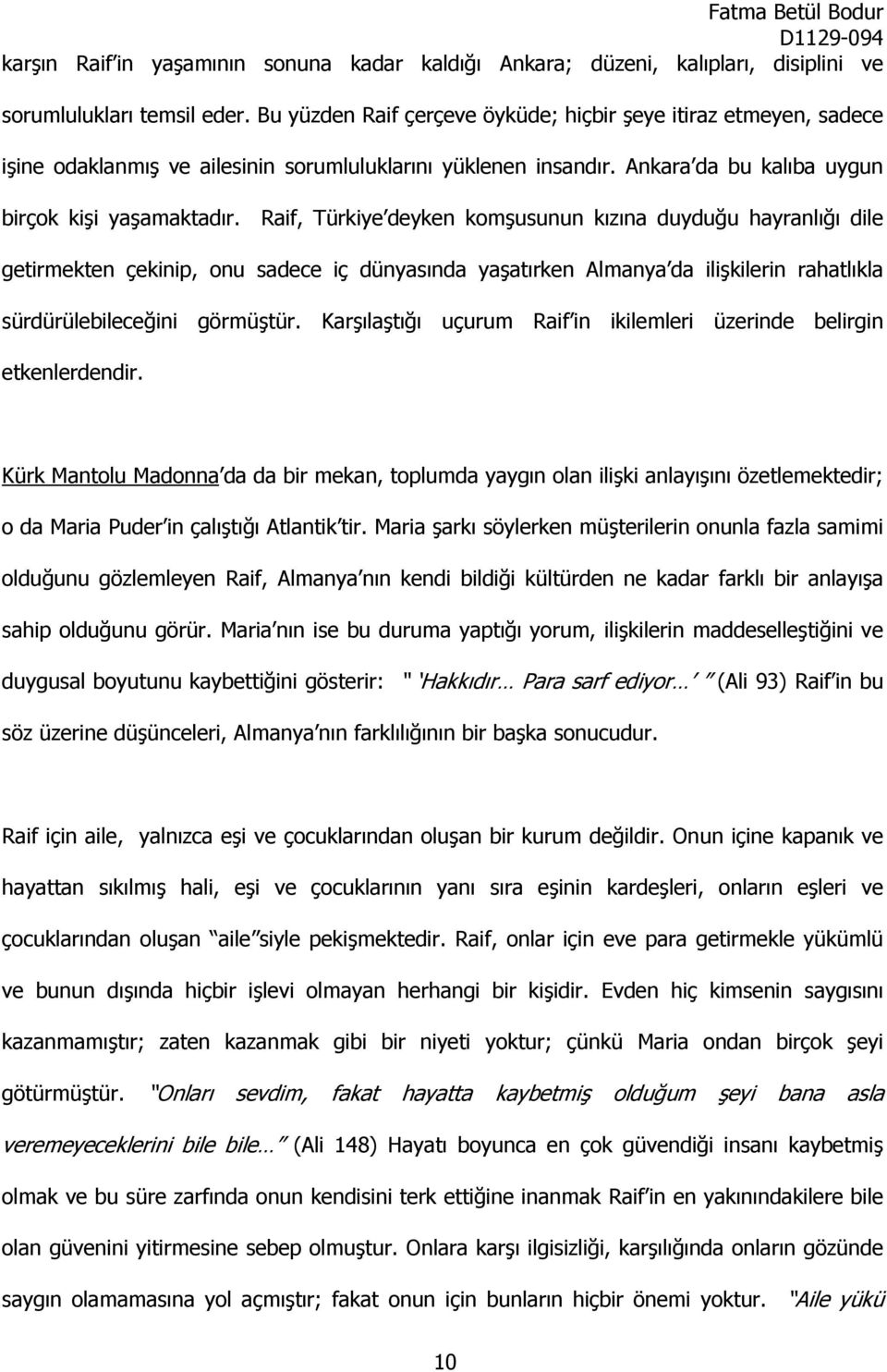 Raif, Türkiye deyken komşusunun kızına duyduğu hayranlığı dile getirmekten çekinip, onu sadece iç dünyasında yaşatırken Almanya da ilişkilerin rahatlıkla sürdürülebileceğini görmüştür.