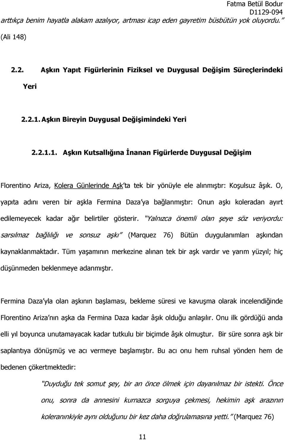 O, yapıta adını veren bir aşkla Fermina Daza ya bağlanmıştır: Onun aşkı koleradan ayırt edilemeyecek kadar ağır belirtiler gösterir.