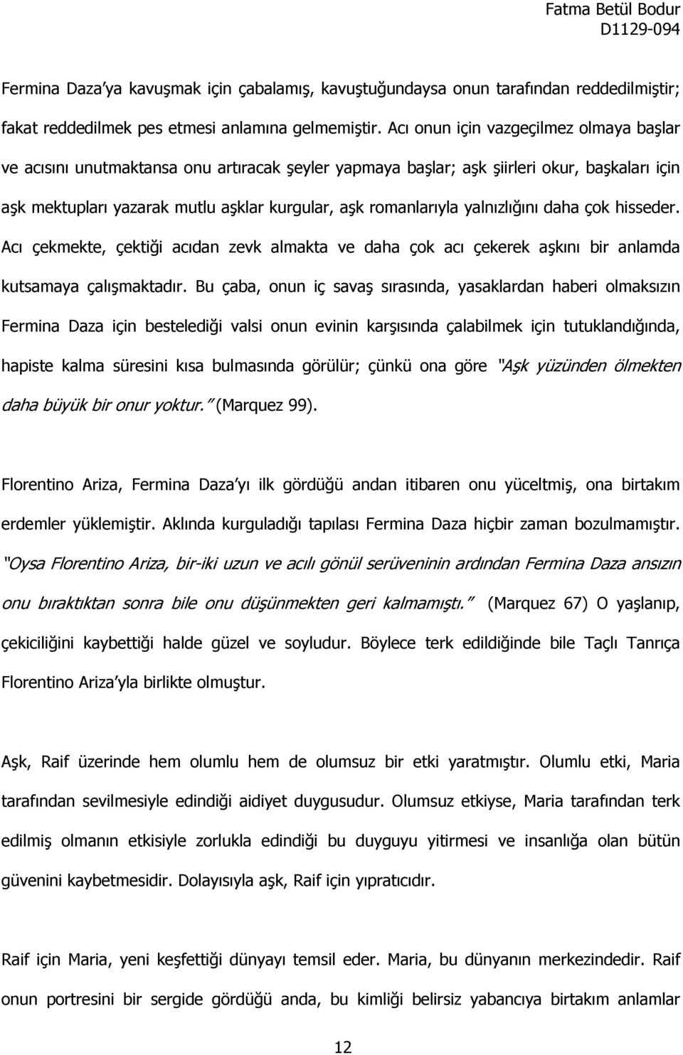 yalnızlığını daha çok hisseder. Acı çekmekte, çektiği acıdan zevk almakta ve daha çok acı çekerek aşkını bir anlamda kutsamaya çalışmaktadır.