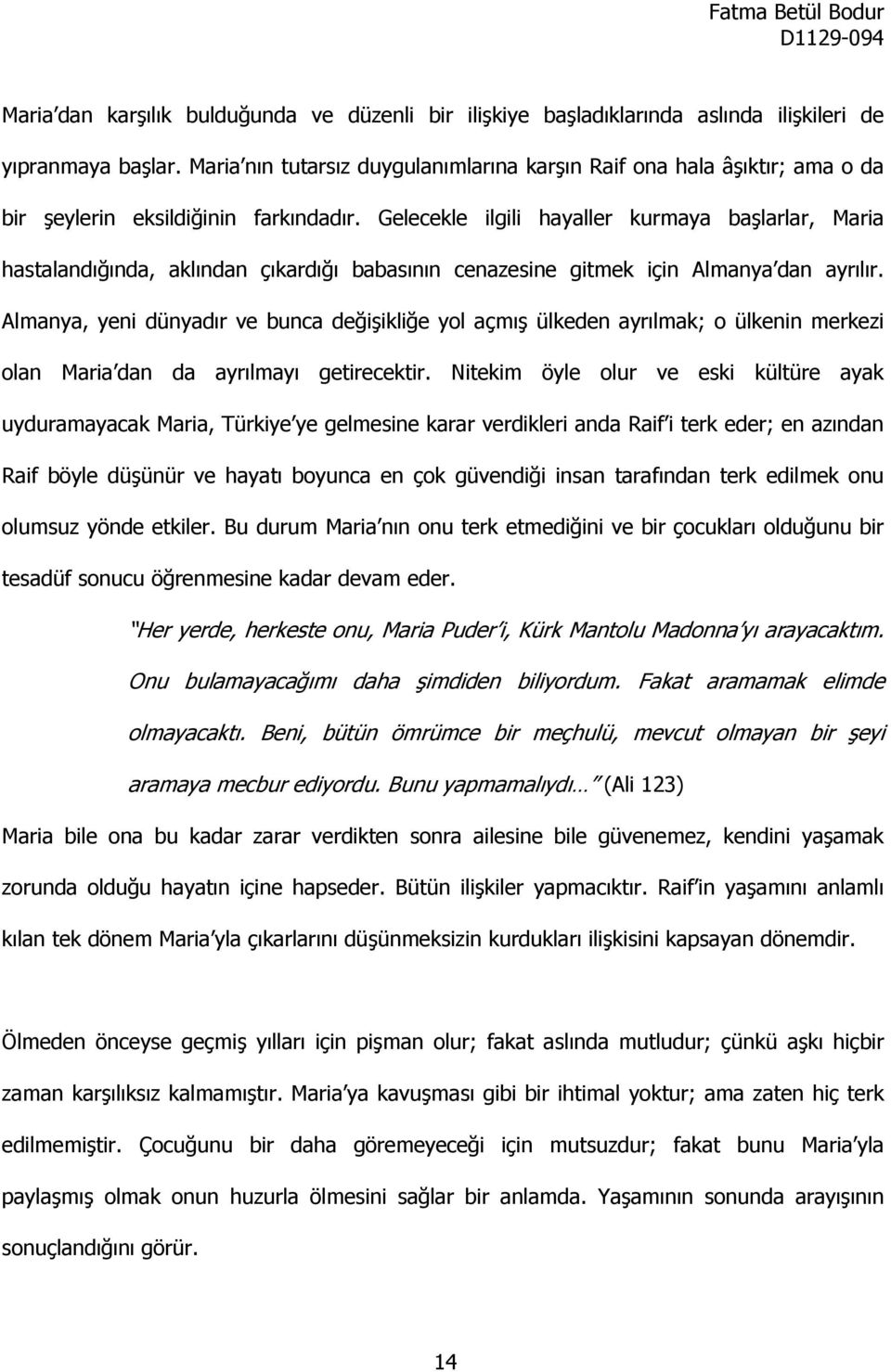 Gelecekle ilgili hayaller kurmaya başlarlar, Maria hastalandığında, aklından çıkardığı babasının cenazesine gitmek için Almanya dan ayrılır.