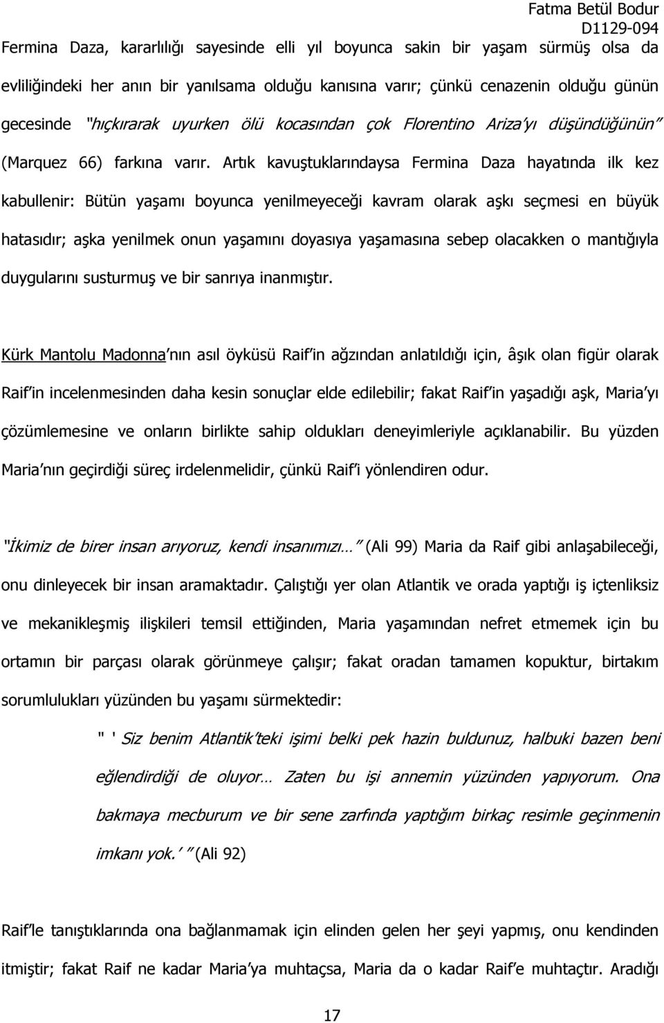 Artık kavuştuklarındaysa Fermina Daza hayatında ilk kez kabullenir: Bütün yaşamı boyunca yenilmeyeceği kavram olarak aşkı seçmesi en büyük hatasıdır; aşka yenilmek onun yaşamını doyasıya yaşamasına