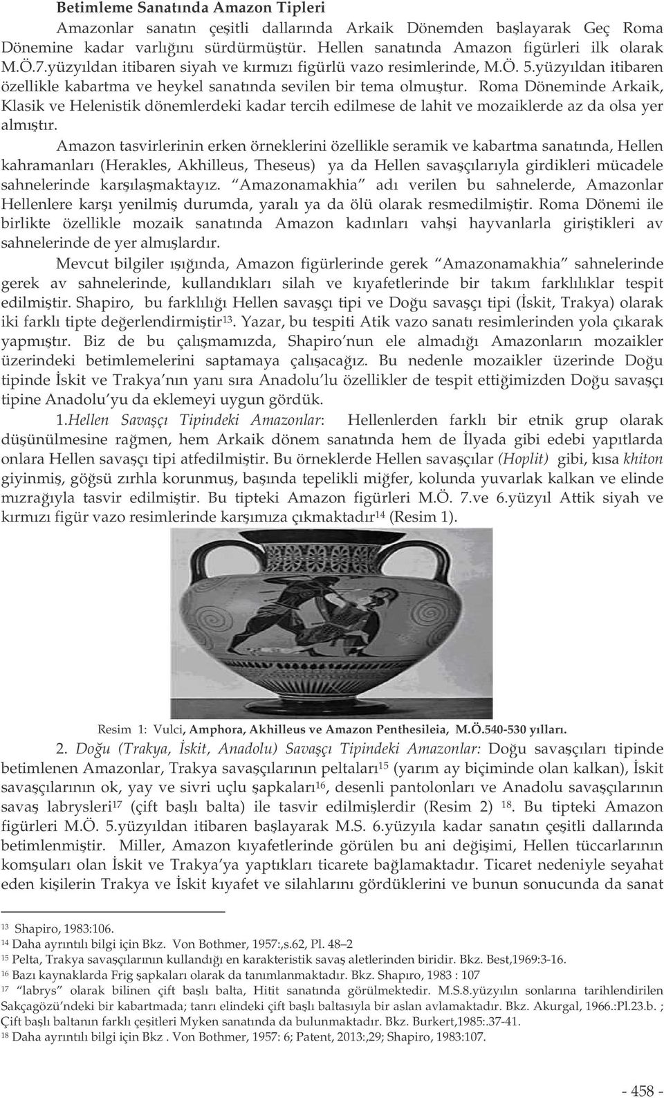 Roma Döneminde Arkaik, Klasik ve Helenistik dönemlerdeki kadar tercih edilmese de lahit ve mozaiklerde az da olsa yer almıtır.