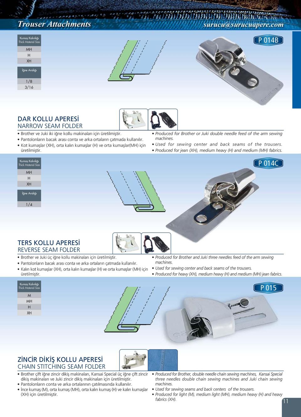 Kumaş Kalınlığı Thick Material MH H XH Produced for Brother or Juki double needle feed of the arm sewing machines. Used for sewing center and back seams of the trousers.