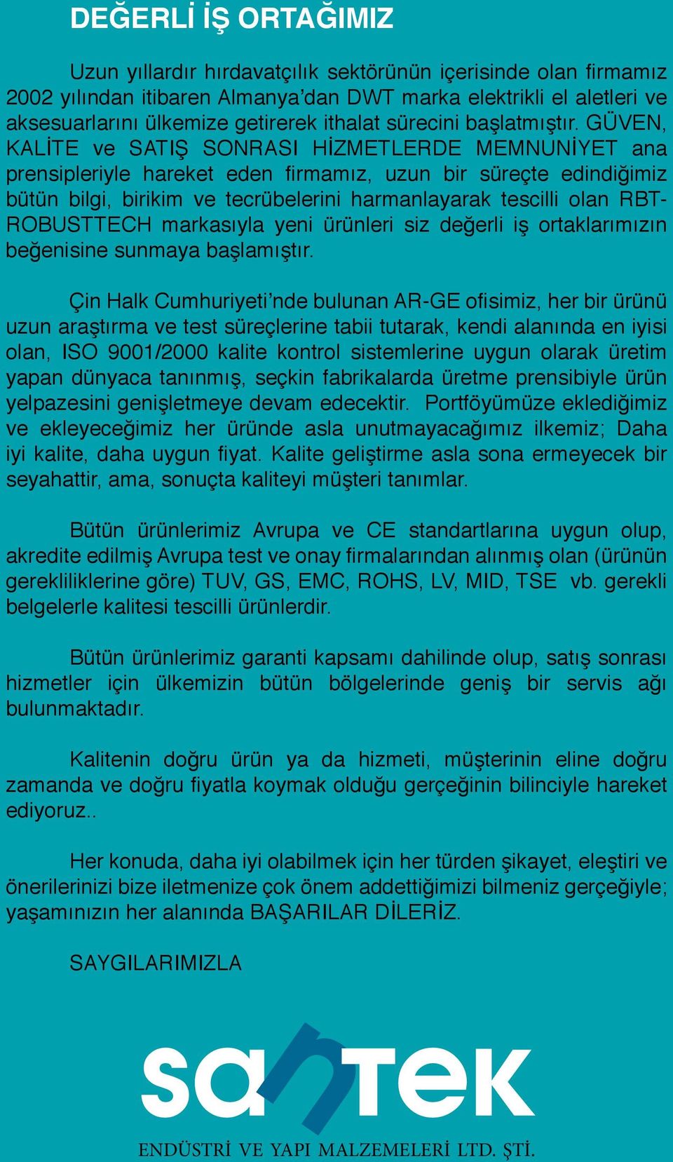 GÜVEN, KALİTE ve SATIŞ SONRASI HİZMETLERDE MEMNUNİYET ana prensipleriyle hareket eden firmamız, uzun bir süreçte edindiğimiz bütün bilgi, birikim ve tecrübelerini harmanlayarak tescilli olan RBT-