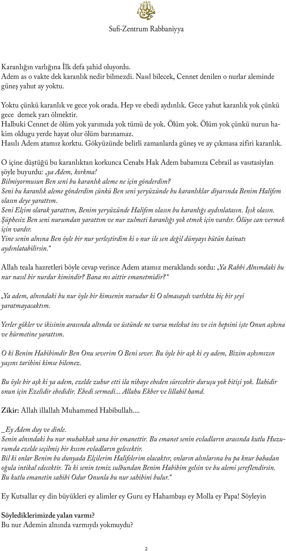 Ölüm yok çünkü nurun hakim oldugu yerde hayat olur ölüm barınamaz. Hasılı Adem atamız korktu. Gökyüzünde belirli zamanlarda güneş ve ay çıkmasa zifiri karanlık.