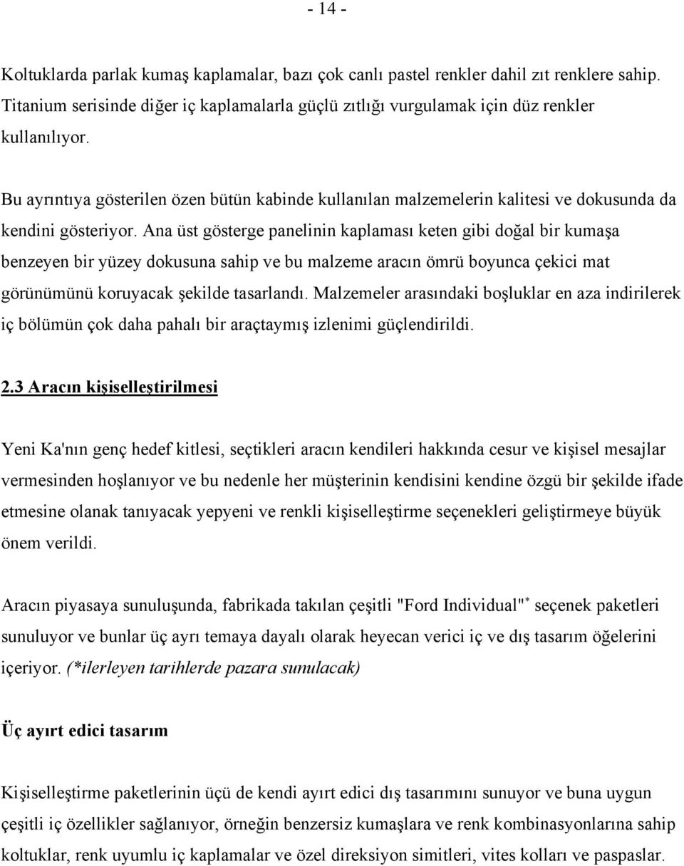 Ana üst gösterge panelinin kaplaması keten gibi doğal bir kumaşa benzeyen bir yüzey dokusuna sahip ve bu malzeme aracın ömrü boyunca çekici mat görünümünü koruyacak şekilde tasarlandı.