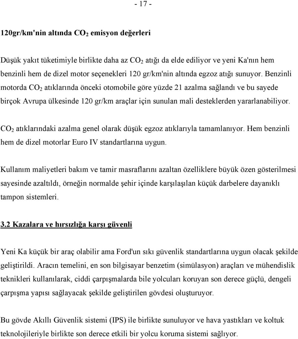 Benzinli motorda CO 2 atıklarında önceki otomobile göre yüzde 21 azalma sağlandı ve bu sayede birçok Avrupa ülkesinde 120 gr/km araçlar için sunulan mali desteklerden yararlanabiliyor.