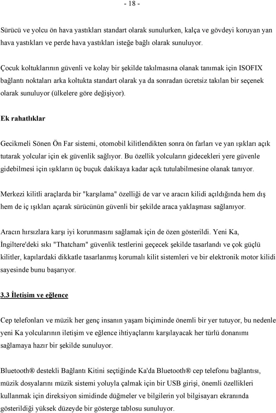 (ülkelere göre değişiyor). Ek rahatlıklar Gecikmeli Sönen Ön Far sistemi, otomobil kilitlendikten sonra ön farları ve yan ışıkları açık tutarak yolcular için ek güvenlik sağlıyor.