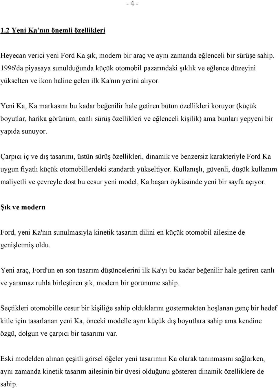 Yeni Ka, Ka markasını bu kadar beğenilir hale getiren bütün özellikleri koruyor (küçük boyutlar, harika görünüm, canlı sürüş özellikleri ve eğlenceli kişilik) ama bunları yepyeni bir yapıda sunuyor.