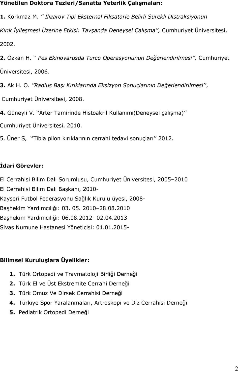 Pes Ekinovarusda Turco Operasyonunun Değerlendirilmesi, Cumhuriyet Üniversitesi, 2006. 3. Ak H. O. Radius Başı Kırıklarında Eksizyon Sonuçlarının Değerlendirilmesi, Cumhuriyet Üniversitesi, 2008. 4.