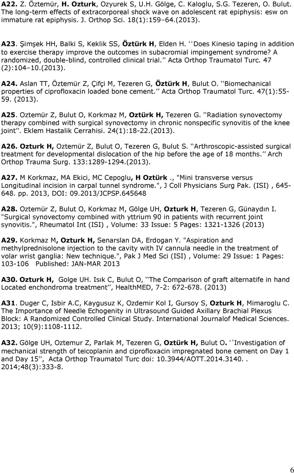 A randomized, double-blind, controlled clinical trial. Acta Orthop Traumatol Turc. 47 (2):104 10.(2013). A24. Aslan TT, Öztemür Z, Çifçi M, Tezeren G, Öztürk H, Bulut O.