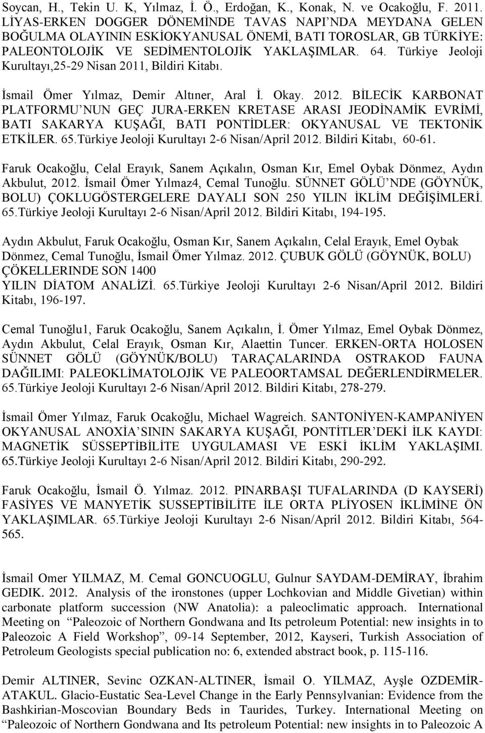 Türkiye Jeoloji Kurultayı,25-29 Nisan 2011, Bildiri Kitabı. İsmail Ömer Yılmaz, Demir Altıner, Aral İ. Okay. 2012.