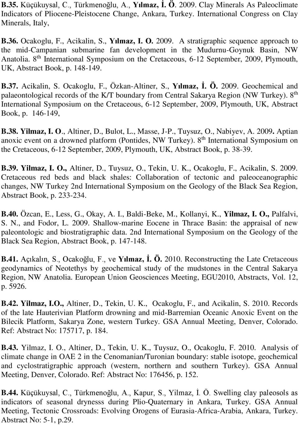 8 th International Symposium on the Cretaceous, 6-12 September, 2009, Plymouth, UK, Abstract Book, p. 148-149. B.37. Acikalin, S. Ocakoglu, F., Özkan-Altiner, S., Yılmaz, İ. Ö. 2009. Geochemical and palaeontological records of the K/T boundary from Central Sakarya Region (NW Turkey).