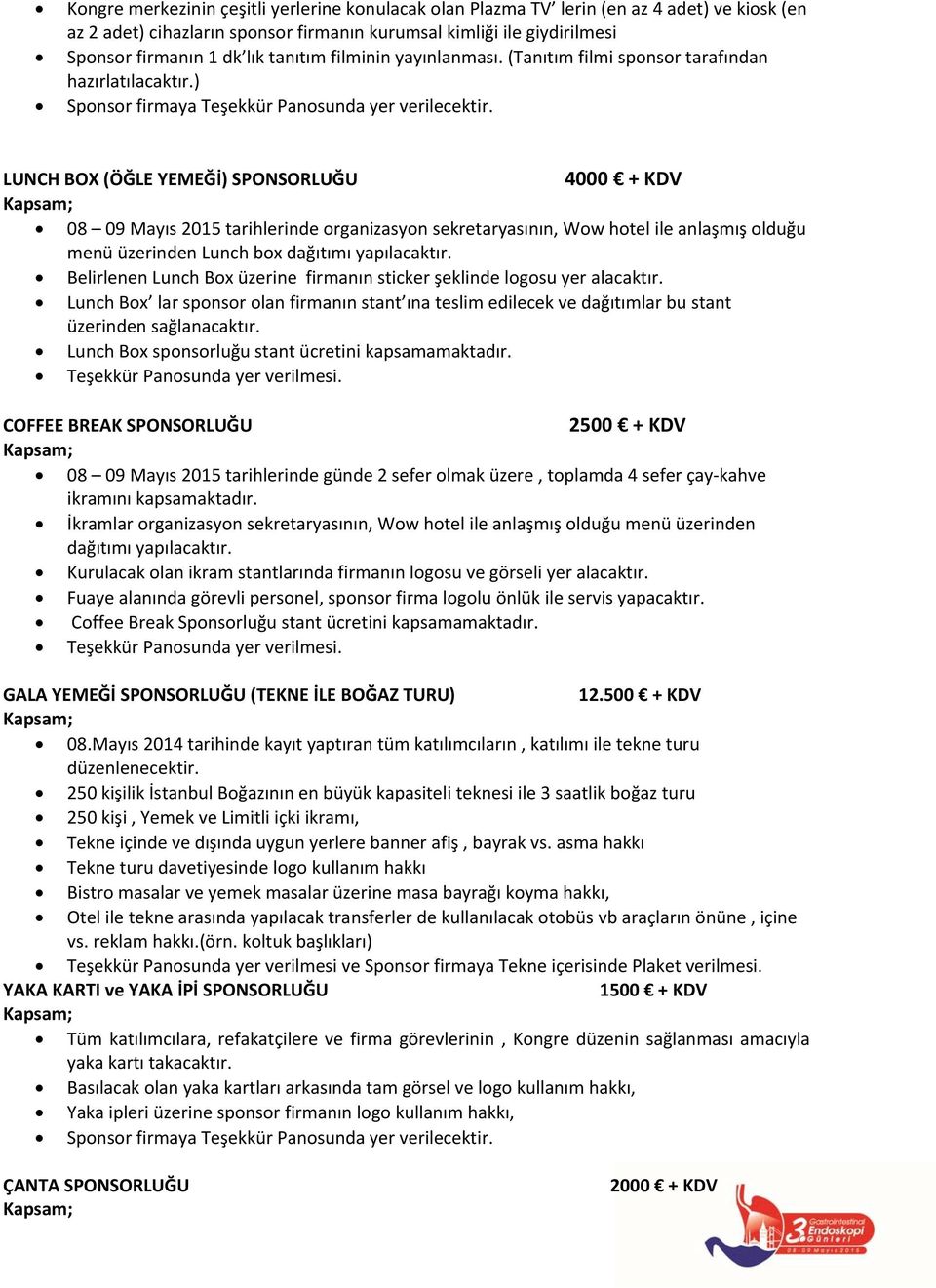 LUNCH BOX (ÖĞLE YEMEĞİ) SPONSORLUĞU 4000 + KDV 08 09 Mayıs 2015 tarihlerinde organizasyon sekretaryasının, Wow hotel ile anlaşmış olduğu menü üzerinden Lunch box dağıtımı yapılacaktır.
