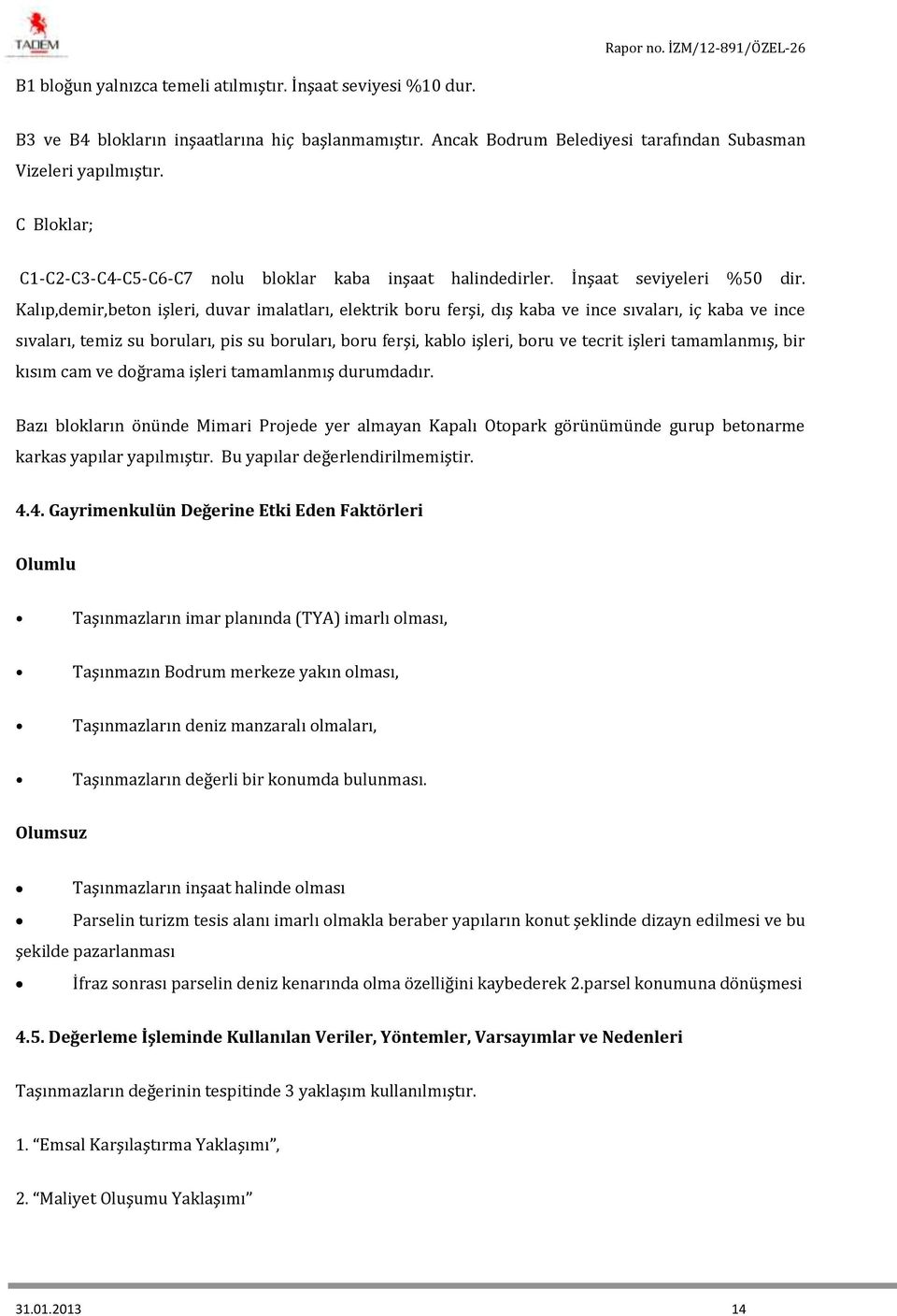 Kalıp,demir,beton işleri, duvar imalatları, elektrik boru ferşi, dış kaba ve ince sıvaları, iç kaba ve ince sıvaları, temiz su boruları, pis su boruları, boru ferşi, kablo işleri, boru ve tecrit