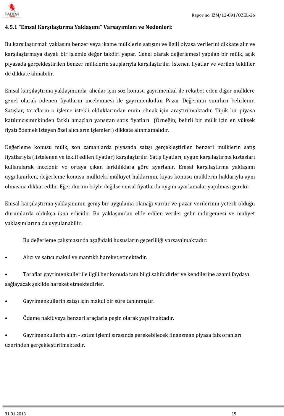 işlemle değer takdiri yapar. Genel olarak değerlemesi yapılan bir mülk, açık piyasada gerçekleştirilen benzer mülklerin satışlarıyla karşılaştırılır.