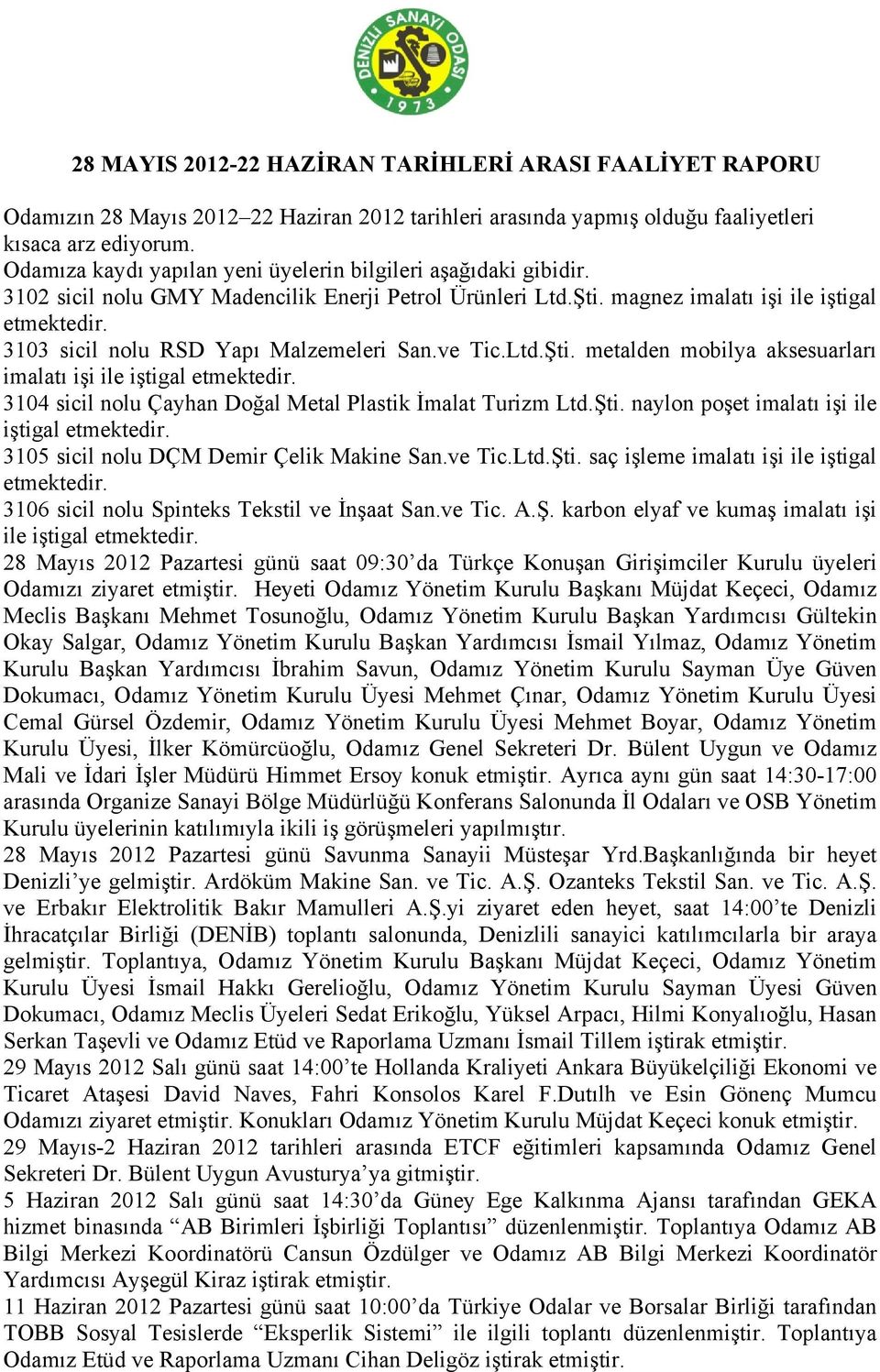 ve Tic.Ltd.Şti. metalden mobilya aksesuarları imalatı işi ile iştigal 3104 sicil nolu Çayhan Doğal Metal Plastik İmalat Turizm Ltd.Şti. naylon poşet imalatı işi ile iştigal 3105 sicil nolu DÇM Demir Çelik Makine San.