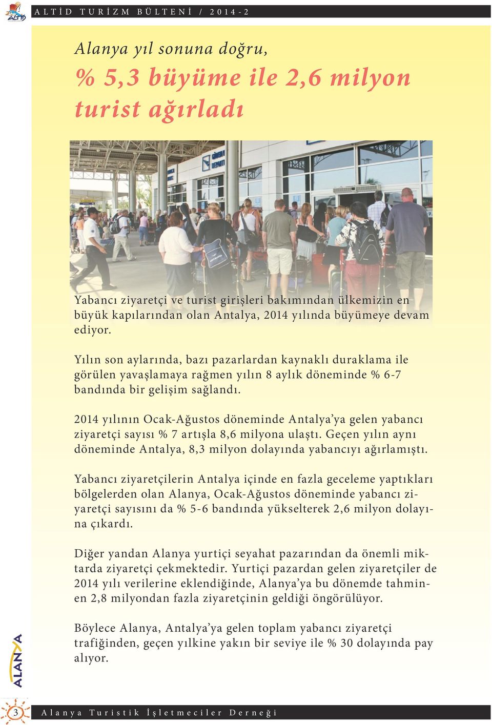 2014 yılının Ocak-Ağustos döneminde Antalya ya gelen yabancı ziyaretçi sayısı % 7 artışla 8,6 milyona ulaştı. Geçen yılın aynı döneminde Antalya, 8,3 milyon dolayında yabancıyı ağırlamıştı.