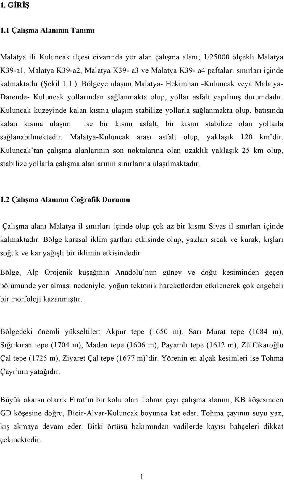 kalmaktadır (Şekil 1.1.). Bölgeye ulaşım Malatya- Hekimhan -Kuluncak veya Malatya- Darende- Kuluncak yollarından sağlanmakta olup, yollar asfalt yapılmış durumdadır.