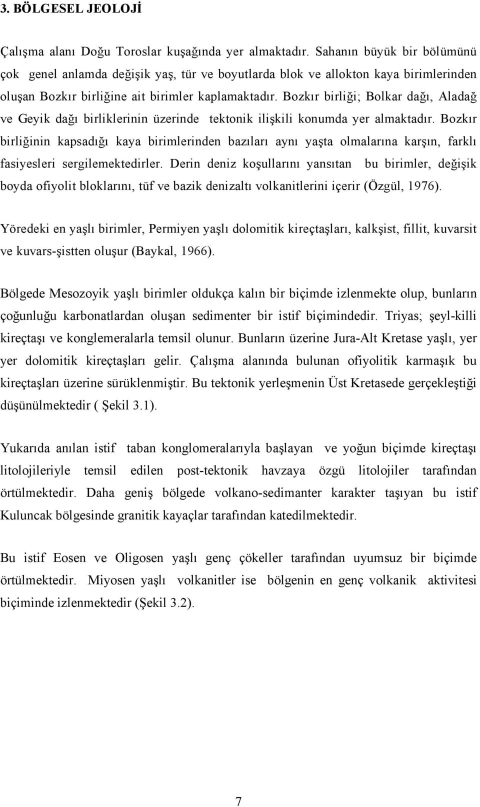 Bozkır birliği; Bolkar dağı, Aladağ ve Geyik dağı birliklerinin üzerinde tektonik ilişkili konumda yer almaktadır.