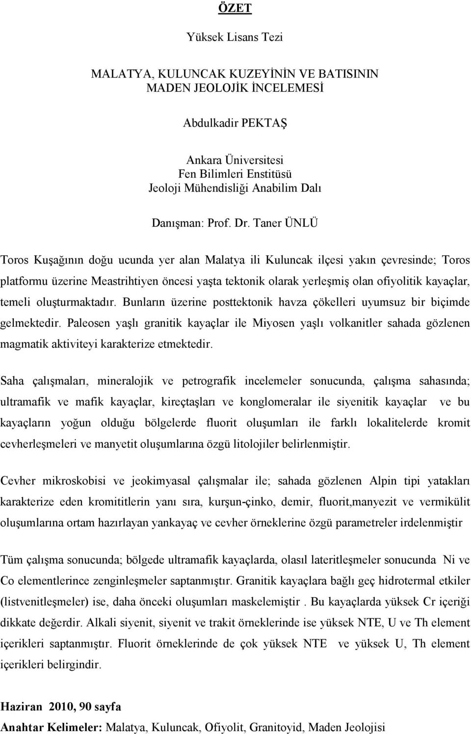 Taner ÜNLÜ Toros Kuşağının doğu ucunda yer alan Malatya ili Kuluncak ilçesi yakın çevresinde; Toros platformu üzerine Meastrihtiyen öncesi yaşta tektonik olarak yerleşmiş olan ofiyolitik kayaçlar,