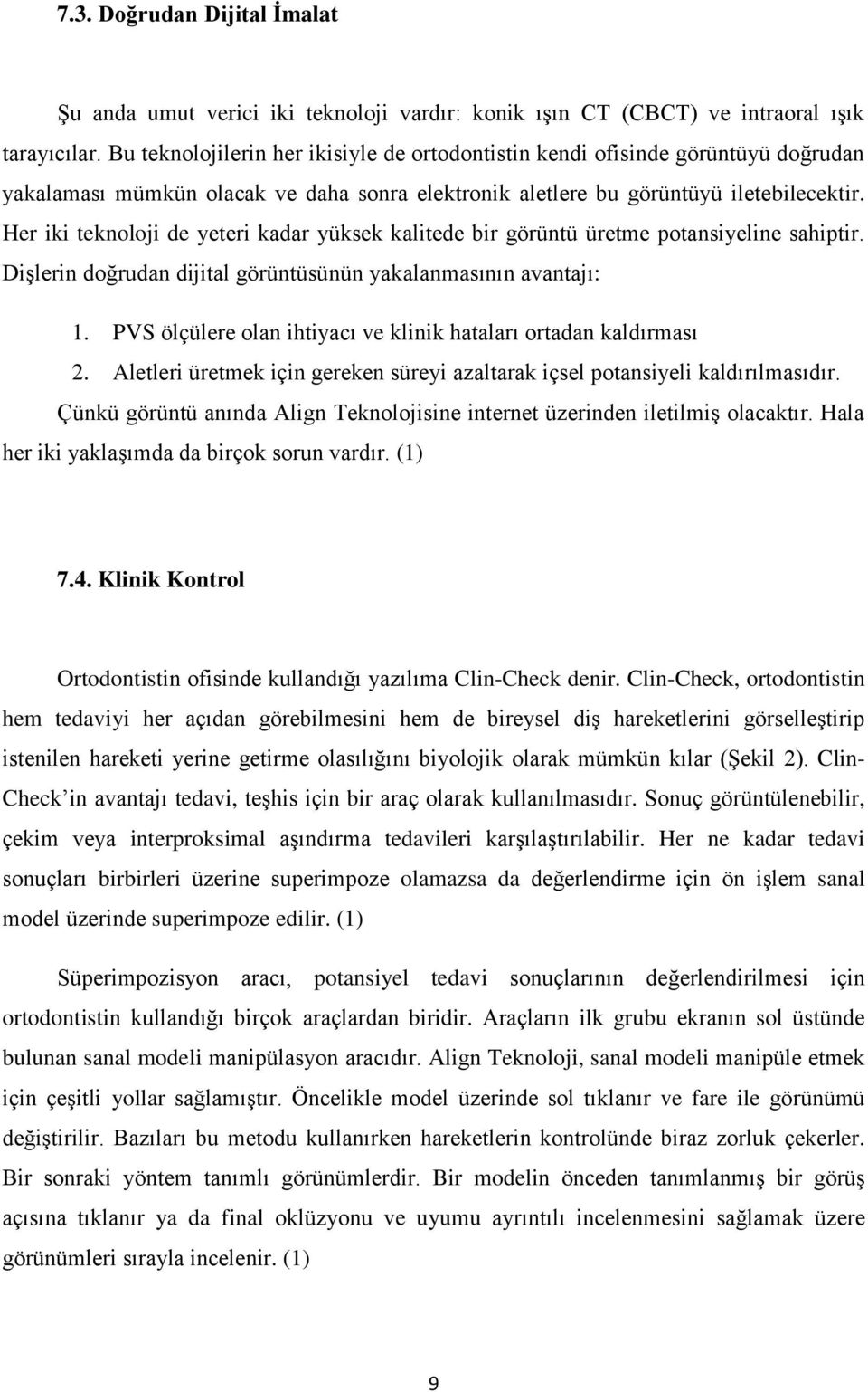 Her iki teknoloji de yeteri kadar yüksek kalitede bir görüntü üretme potansiyeline sahiptir. Dişlerin doğrudan dijital görüntüsünün yakalanmasının avantajı: 1.