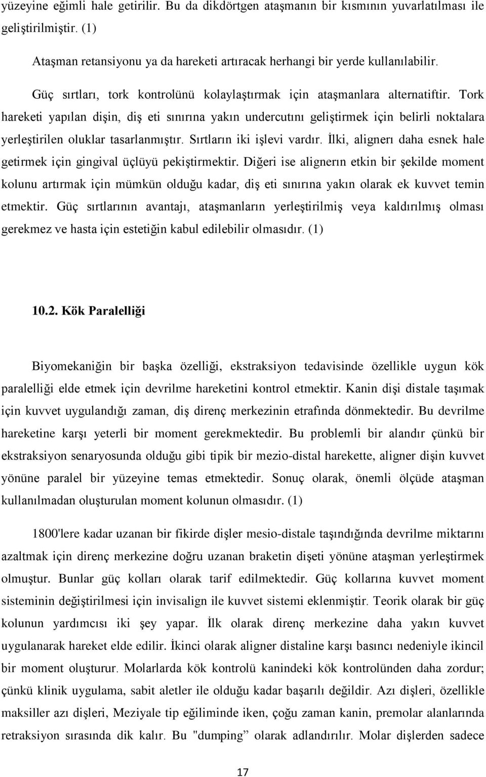 Tork hareketi yapılan dişin, diş eti sınırına yakın undercutını geliştirmek için belirli noktalara yerleştirilen oluklar tasarlanmıştır. Sırtların iki işlevi vardır.