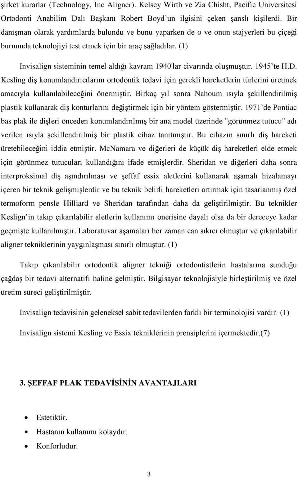 (1) Invisalign sisteminin temel aldığı kavram 1940'lar civarında oluşmuştur. 1945 te H.D.