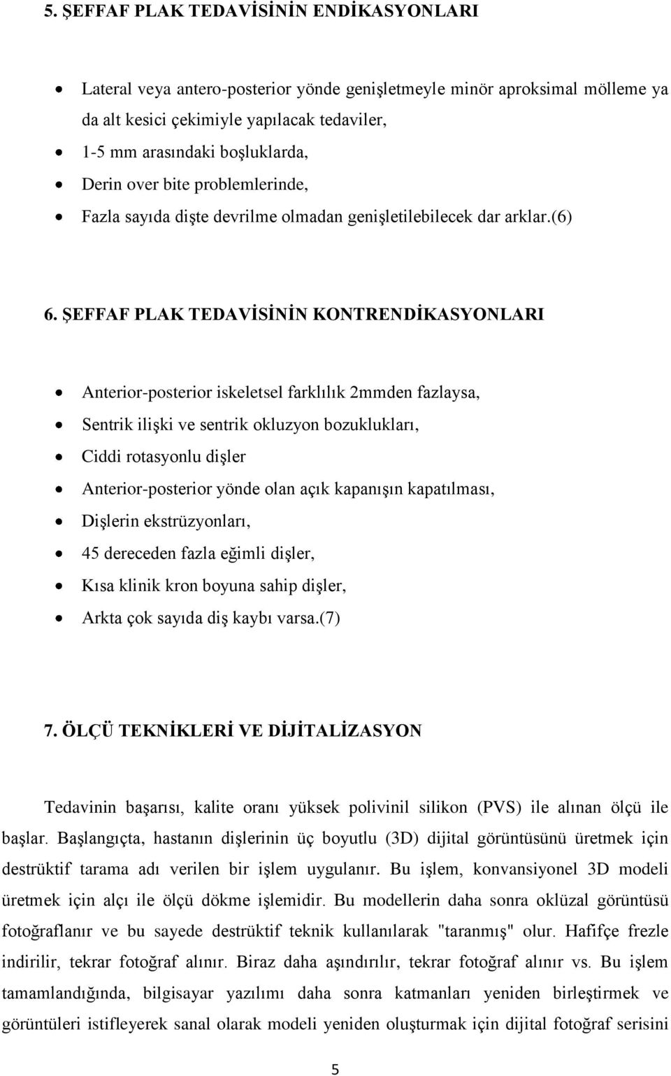 ŞEFFAF PLAK TEDAVİSİNİN KONTRENDİKASYONLARI Anterior-posterior iskeletsel farklılık 2mmden fazlaysa, Sentrik ilişki ve sentrik okluzyon bozuklukları, Ciddi rotasyonlu dişler Anterior-posterior yönde