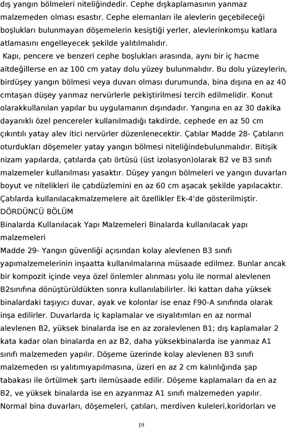 Kapı, pencere ve benzeri cephe boşlukları arasında, aynı bir iç hacme aitdeğillerse en az 100 cm yatay dolu yüzey bulunmalıdır.