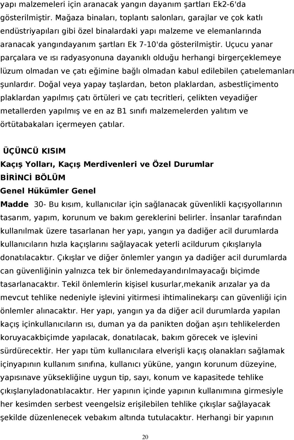 Uçucu yanar parçalara ve ısı radyasyonuna dayanıklı olduğu herhangi birgerçeklemeye lüzum olmadan ve çatı eğimine bağlı olmadan kabul edilebilen çatıelemanları şunlardır.