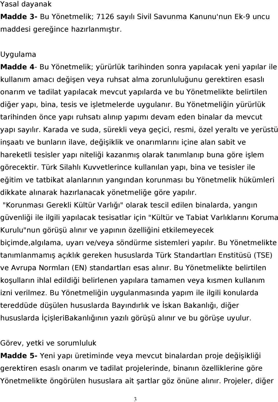 yapılarda ve bu Yönetmelikte belirtilen diğer yapı, bina, tesis ve işletmelerde uygulanır.