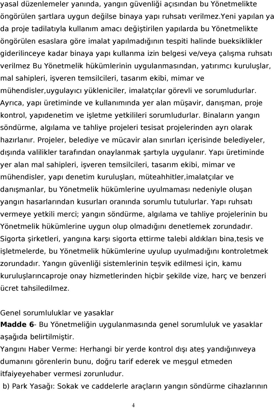 kullanma izin belgesi ve/veya çalışma ruhsatı verilmez Bu Yönetmelik hükümlerinin uygulanmasından, yatırımcı kuruluşlar, mal sahipleri, işveren temsilcileri, tasarım ekibi, mimar ve