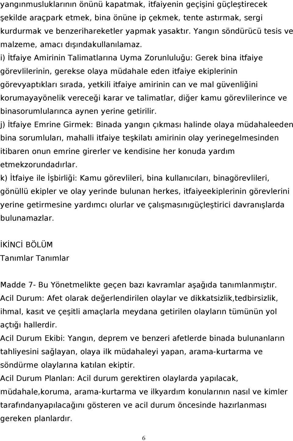 i) İtfaiye Amirinin Talimatlarına Uyma Zorunluluğu: Gerek bina itfaiye görevlilerinin, gerekse olaya müdahale eden itfaiye ekiplerinin görevyaptıkları sırada, yetkili itfaiye amirinin can ve mal