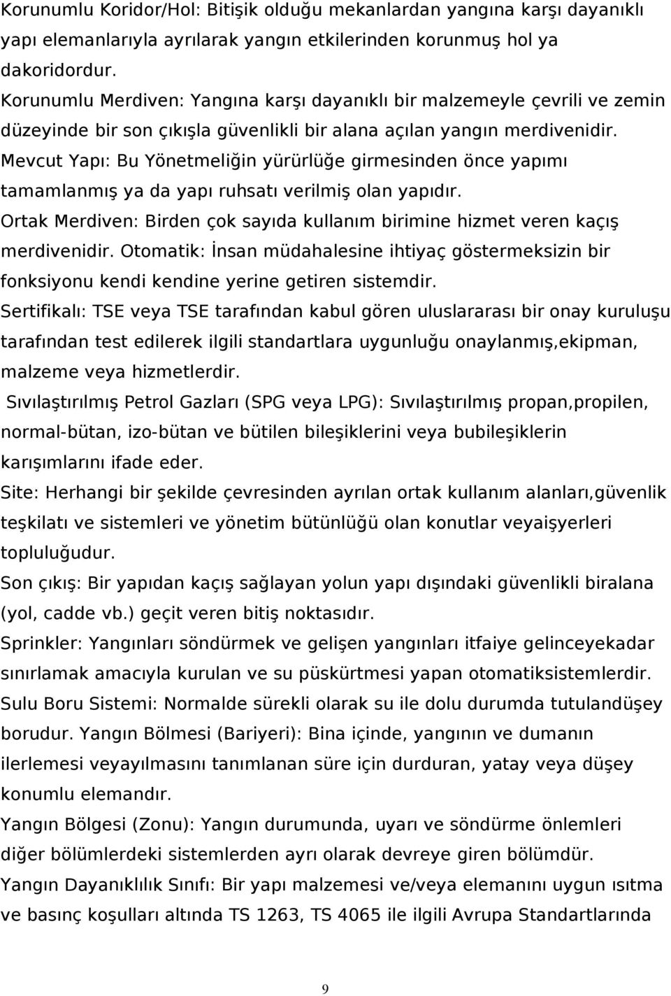 Mevcut Yapı: Bu Yönetmeliğin yürürlüğe girmesinden önce yapımı tamamlanmış ya da yapı ruhsatı verilmiş olan yapıdır.