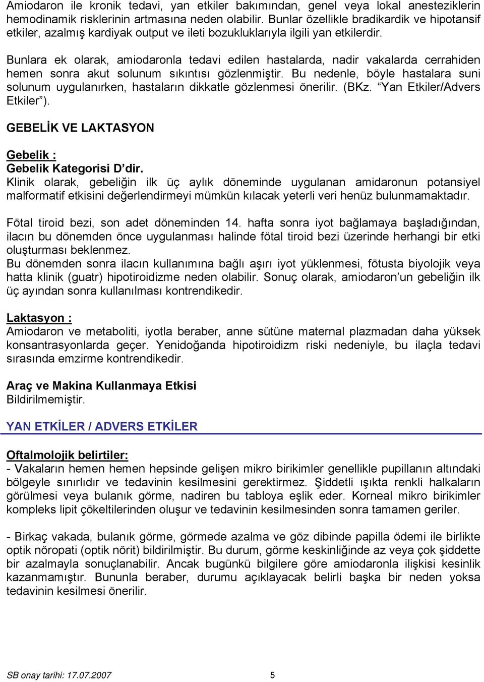 Bunlara ek olarak, amiodaronla tedavi edilen hastalarda, nadir vakalarda cerrahiden hemen sonra akut solunum sıkıntısı gözlenmiştir.