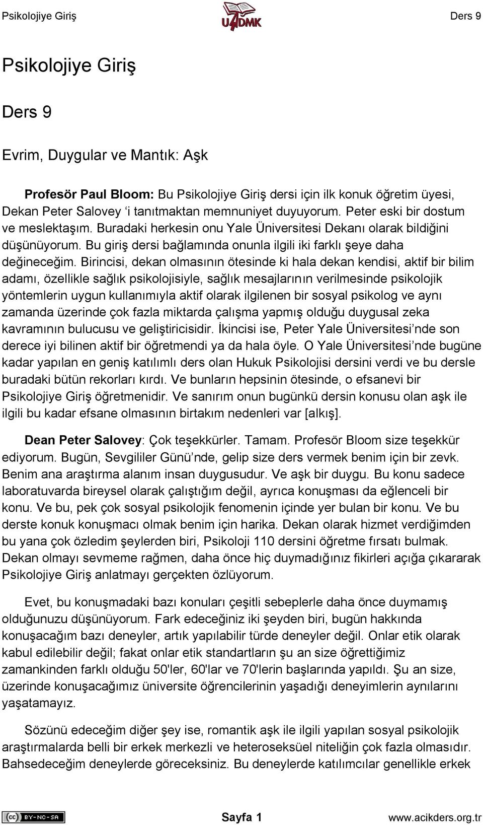 Birincisi, dekan olmasının ötesinde ki hala dekan kendisi, aktif bir bilim adamı, özellikle sağlık psikolojisiyle, sağlık mesajlarının verilmesinde psikolojik yöntemlerin uygun kullanımıyla aktif